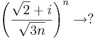 \left(\frac{\sqrt{2}+i}{\sqrt{3n}}\right)^n\to ?