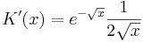 K'(x)=e^{-\sqrt{x}}\frac{1}{2\sqrt{x}}
