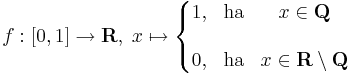 f:[0,1]\to \mathbf{R},\;x\mapsto\left\{\begin{matrix}1, & \mathrm{ha} & x\in \mathbf{Q} \\\\ 0, & \mathrm{ha} & x\in \mathbf{R}\setminus\mathbf{Q} \end{matrix}\right.