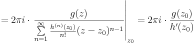 =2\pi i\cdot\left.\frac{g(z)}{\sum\limits_{n=1}^{\infty}\frac{h^{(n)}(z_0)}{n!}(z-z_0)^{n-1}}\right|_{z_0}=2\pi i\cdot\frac{g(z_0)}{h'(z_0)}