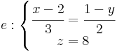 e:\left\{\begin{matrix}\cfrac{x-2}{3}=\cfrac{1-y}{2}\\ z=8\end{matrix}\right.