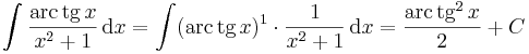  \int\frac{\mathrm{arc\,tg}\,x}{x^2+1}\,\mathrm{d}x= \int(\mathrm{arc\,tg}\,x)^1\cdot\frac{1}{x^2+1}\,\mathrm{d}x=\frac{\mathrm{arc\,tg}^2\,x}{2}+C