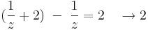 (\frac{1}{z}+2)\;-\;\frac{1}{z}=2\quad\to 2