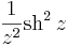 \frac{1}{z^2}\mathrm{sh}^2\,z