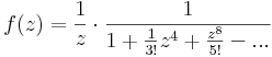 f(z)=\frac{1}{z}\cdot \frac{1}{1+\frac{1}{3!}z^4+\frac{z^{8}}{5!}-...}
