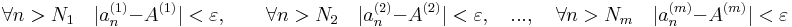 \forall n> N_1 \quad|a_n^{(1)}-A^{(1)}| <\varepsilon,\quad\quad \forall n> N_2 \quad|a_n^{(2)}-A^{(2)}| <\varepsilon,\quad ..., \quad \forall n> N_m \quad|a_n^{(m)}-A^{(m)}| <\varepsilon