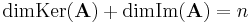 \mathrm{dim}\mathrm{Ker}(\mathbf{A}) + \mathrm{dim}\mathrm{Im}(\mathbf{A}) = n