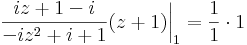 \left.\frac{iz+1-i}{-iz^2+i+1}(z+1)\right|_1=\frac{1}{1}\cdot 1