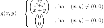 g(x,y)=\left\{\begin{matrix}\begin{pmatrix}\frac{xy}{x^2+y^2}\\ x+y\end{pmatrix}& \mbox{, ha }&(x,y)\ne (0,0)\\
\begin{pmatrix}0\\ 0\end{pmatrix}&\mbox{, ha }&(x,y)=(0,0)\end{matrix}\right.