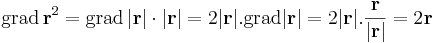 \mathrm{grad}\,\mathbf{r}^2=\mathrm{grad}\,|\mathbf{r}|\cdot|\mathbf{r}|=2|\mathbf{r}|.\mathrm{grad}|\mathbf{r}|=2|\mathbf{r}|.\frac{\mathbf{r}}{|\mathbf{r}| } =2\mathbf{r}\,