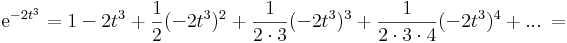 \mathrm{e}^{-2t^3}=1-2t^3+\frac{1}{2}(-2t^3)^2+\frac{1}{2\cdot 3}(-2t^3)^3+\frac{1}{2\cdot 3\cdot 4}(-2t^3)^4+...\,=