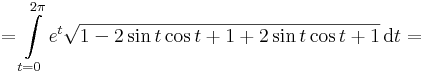 =\int\limits_{t=0}^{2\pi}e^t\sqrt{1-2\sin t \cos t+1+2\sin t \cos t+1}\,\mathrm{d}t=