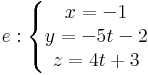 e:\left\{\begin{matrix}
x =-1\\ y=-5t-2\\ z=4t+3
\end{matrix}\right.