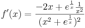 f'(x)=\frac{-2x+e^{\frac{1}{x}}\frac{1}{x^2}}{(x^2+e^{\frac{1}{x}})^2}