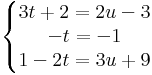 \left\{\begin{matrix}
3t+ 2=2u- 3\\ -t=-1\\ 1-2t=3u+9
\end{matrix}\right.