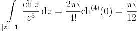 \int\limits_{|z|=1}\frac{\mathrm{ch}\,z}{z^5}\,\mathrm{d}z=\frac{2\pi i}{4!}\mathrm{ch}^{(4)}(0)=\frac{\pi i}{12}