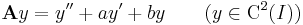 \mathbf{A}y=y''+ay'+by\quad\quad(y\in\mathrm{C}^2(I))