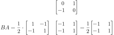 BA=\frac{1}{2}\cdot\begin{matrix}

 &  \begin{bmatrix}
\;\;0 & \;\;1\\
-1 & \;\;0
\end{bmatrix}\\
& \\
\begin{bmatrix}
\;\;1 & -1\\
-1 & \;\;1
\end{bmatrix} & \begin{bmatrix}
-1 & \;\;1\\
-1 & \;\;1
\end{bmatrix}\\
 & \\
 & \\
 & \\
\end{matrix}=\frac{1}{2}\begin{bmatrix}
-1 & \;\;1\\
-1 & \;\;1
\end{bmatrix}

