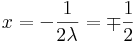 x=-\frac{1}{2\lambda}=\mp \frac{1}{2}