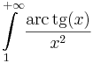 \int\limits_{1}^{+\infty}\frac{\mathrm{arc\,tg}(x)}{x^2}