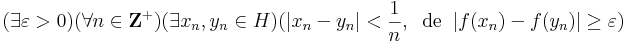 (\exists \varepsilon>0)(\forall n\in\mathbf{Z}^+)(\exists x_n,y_n \in H)(|x_n-y_n|< \frac{1}{n},\;\;\mathrm{de}\;\;|f(x_n)-f(y_n)|\geq\varepsilon)