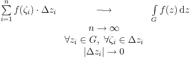 \begin{matrix}
\sum\limits_{i=1}^nf(\zeta_i)\cdot \Delta z_i & \longrightarrow & \int\limits_{G}f(z)\,\mathrm{d}z\\
 & n\to \infty & \\
 & \forall z_i\in G, \;\forall \zeta_i\in \Delta z_i &\\
 & |\Delta z_i|\to 0 &  
\end{matrix}