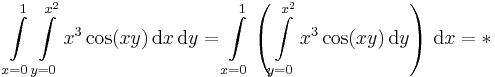 \int\limits_{x=0}^1\int\limits_{y=0}^{x^2}x^3\cos(xy)\,\mathrm{d}x\,\mathrm{d}y=\int\limits_{x=0}^1\left(\int\limits_{y=0}^{x^2}x^3\cos(xy)\,\mathrm{d}y\right)\,\mathrm{d}x=*