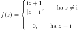 f(z)=\left\{
\begin{matrix}
\cfrac{\mathrm{i}z+1}{|z-\mathrm{i}|},\quad\quad\mathrm{ha}\;z\ne \mathrm{i}\\
\\
0,\quad\quad \mathrm{ha}\;z=\mathrm{i}
\end{matrix}
\right.