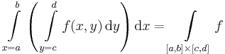 \int\limits_{x=a}^b \left(\;\int\limits_{y=c}^d f(x,y)\,\mathrm{d}y\right)\mathrm{d}x=\int\limits_{[a,b]\times [c,d]} f