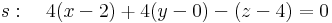 s:\quad 4(x-2)+4(y-0)-(z-4)=0\,