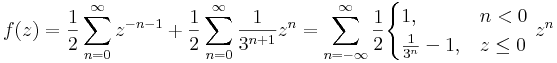 f(z)=\frac{1}{2}\sum\limits_{n=0}^{\infty} z^{-n-1}+\frac{1}{2}\sum\limits_{n=0}^{\infty} \frac{1}{3^{n+1}}z^n=\sum\limits_{n=-\infty}^{\infty}\frac{1}{2}\begin{cases}1, & n<0 \\ \frac{1}{3^n}-1, &z\leq 0\end{cases}\;z^n