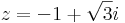 z=-1+\sqrt{3}i\,