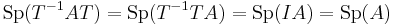 \mathrm{Sp}(T^{-1}AT)=\mathrm{Sp}(T^{-1}TA)=\mathrm{Sp}(IA)=\mathrm{Sp}(A)\,