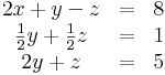\begin{matrix}2x+y-z&=&8 \\ \frac{1}{2}y+\frac{1}{2}z&=&1 \\ 2y+z&=&5 \end{matrix} 