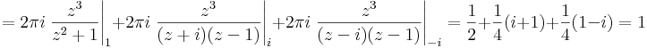 =2\pi i\left.\frac{z^3}{z^2+1}\right|_{1}+2\pi i\left.\frac{z^3}{(z+i)(z-1)}\right|_{i}+2\pi i\left.\frac{z^3}{(z-i)(z-1)}\right|_{-i}=\frac{1}{2}+\frac{1}{4}(i+1)+\frac{1}{4}(1-i)=1