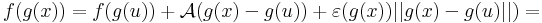 f(g(x))=f(g(u))+\mathcal{A}(g(x)-g(u))+\varepsilon(g(x))||g(x)-g(u)||)=