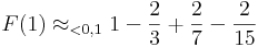 F(1)\approx_{<0,1}1-\frac{2}{3}+\frac{2}{7}-\frac{2}{15}