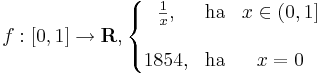 f:[0,1]\to \mathbf{R},\left\{\begin{matrix}\frac{1}{x}, & \mathrm{ha} & x\in (0,1] \\\\ 1854, & \mathrm{ha} & x=0 \end{matrix}\right.
