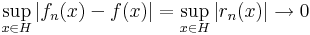 \sup\limits_{x\in H}|f_n(x)-f(x)|=\sup\limits_{x\in H}|r_n(x)|\to 0