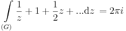 \int\limits_{(G)}\frac{1}{z}+1+\frac{1}{2}z+...\mathrm{d}z\,=2\pi i