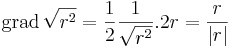 \mathrm{grad}\,\sqrt{r^2}=\frac{1}{2}\frac{1}{\sqrt{r^2}}. 2r=\frac{r}{|r|}
