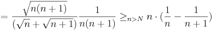 =\frac{\sqrt{n(n+1)}}{(\sqrt{n}+\sqrt{n+1})}\frac{1}{n(n+1)}\geq_{n>N}n\cdot(\frac{1}{n}-\frac{1}{n+1})