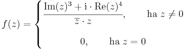 f(z)=\left\{
\begin{matrix}
\cfrac{\mathrm{Im}(z)^3+\mathrm{i}\cdot\mathrm{Re}(z)^4}{\overline{z}\cdot z},\quad\quad\mathrm{ha}\;z\ne 0\\
\\
0,\quad\quad \mathrm{ha}\;z=0
\end{matrix}
\right.