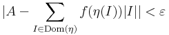 |A-\sum\limits_{I\in \mathrm{Dom}(\eta)}f(\eta(I))|I||<\varepsilon