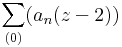 \sum\limits_{(0)}(a_n(z-2))