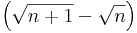 \left(\sqrt{n+1}-\sqrt{n}\right)