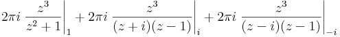 2\pi i\left.\frac{z^3}{z^2+1}\right|_{1}+2\pi i\left.\frac{z^3}{(z+i)(z-1)}\right|_{i}+2\pi i\left.\frac{z^3}{(z-i)(z-1)}\right|_{-i}