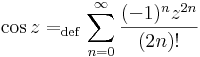 \cos z=_{\mathrm{def}}\sum\limits_{n=0}^{\infty}\frac{(-1)^nz^{2n}}{(2n)!}\,