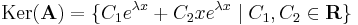 \mathrm{Ker}(\mathbf{A})=\{C_1e^{\lambda x}+C_2xe^{\lambda x}\mid C_1,C_2\in\mathbf{R}\}
